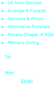 24 Hour Service   Arrange A Funeral   Services & Prices   Alternative Funerals   Private Chapel of Rest   Memory Giving  Tel:    01366 727432          01842 827123 Mob:  07796 780270 Email