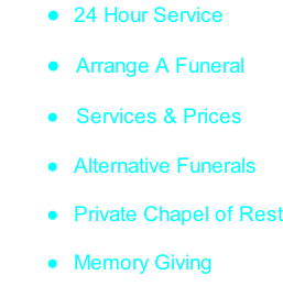 24 Hour Service   Arrange A Funeral   Services & Prices   Alternative Funerals   Private Chapel of Rest   Memory Giving