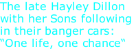 The late Hayley Dillon  with her Sons following  in their banger cars: “One life, one chance“