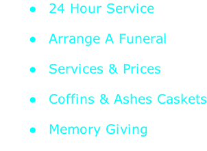 24 Hour Service   Arrange A Funeral   Services & Prices   Coffins & Ashes Caskets   Memory Giving